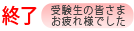 終了 受験生の皆さまお疲れ様でした